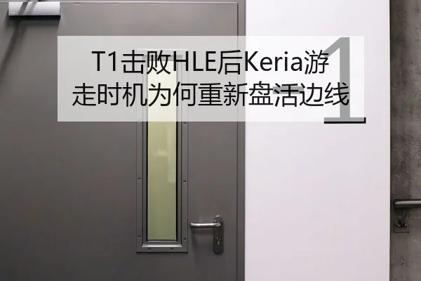 T1击败HLE后Keria游走时机为何重新盘活边线