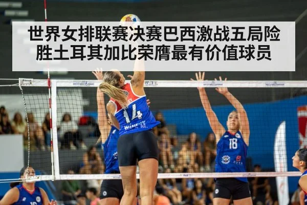 世界女排联赛决赛巴西激战五局险胜土耳其加比荣膺最有价值球员